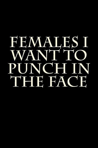 Females I Want To Punch In The Face