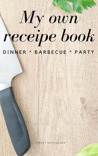 My Own Receipe Book Dinner Barbecue Party: Notebook for Recipes, Blank Book, Empty Fill in Cookbook Template, 5 x 8 notebook 100 pages, Diary
