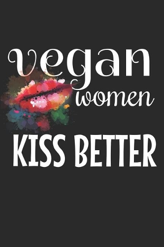 Vegan Women Kiss Better: A 6x9 Dotgrid Notebook for Your Vegan Lifestyle