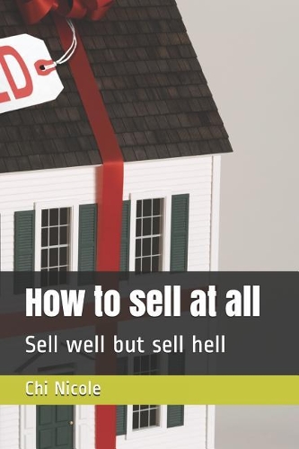 How to Sell at All: Sell Well But Sell Hell