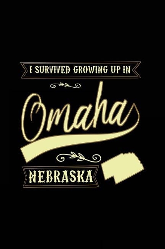 I Survived Growing Up In Omaha Nebraska: Lined Travel Notebook Journal