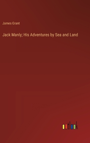 Jack Manly; His Adventures by Sea and Land