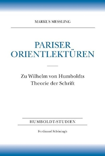 Pariser Orientlektüren: Zu Wilhelm Von Humboldts Theorie Der Schrift. Nebst Der Erstedition Des Briefwechsels Zwischen Wilhelm Von Humboldt Und Jean-Francois Champollion Le(Humboldt-Studien)