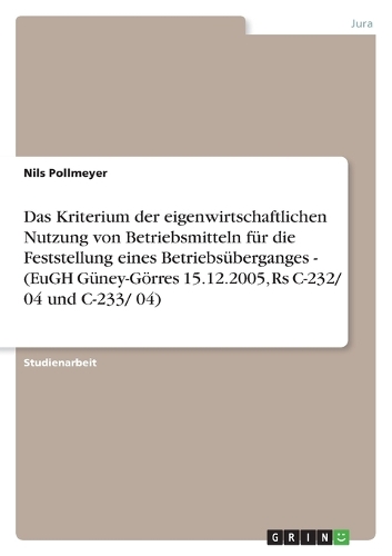 Das Kriterium der eigenwirtschaftlichen Nutzung von Betriebsmitteln für die Feststellung eines Betriebsüberganges - (EuGH Güney-Görres 15.12.2005, Rs C-232/ 04 und C-233/ 04)
