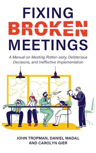 Fixing Broken Meetings: A Manual on Meeting Rotten-osity, Deleterious Decisions, and Ineffective Implementation