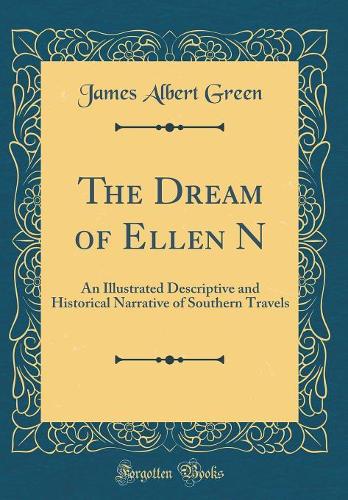 The Dream of Ellen N: An Illustrated Descriptive and Historical Narrative of Southern Travels (Classic Reprint)
