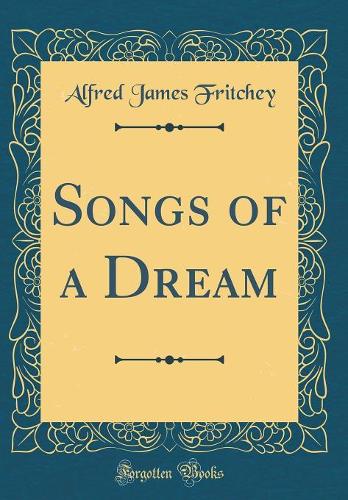 Songs of a Dream (Classic Reprint)