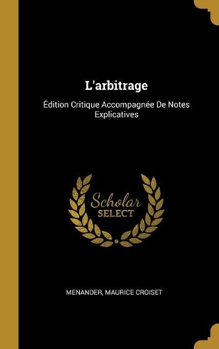 L'arbitrage: Édition Critique Accompagnée De Notes Explicatives