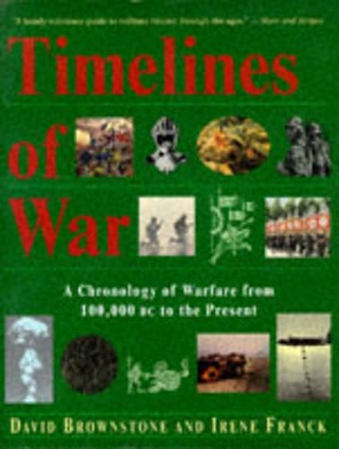 Timelines of War: Chronology of Warfare from 100, 000 B.C.to the Present