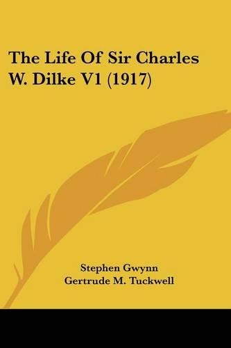 The Life Of Sir Charles W. Dilke V1 (1917): (English)