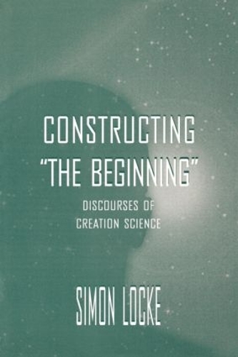 Constructing the Beginning: Discourses of Creation Science(Routledge Communication Series)