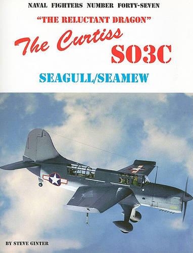 The Curtiss SO3C Seagull/Seamew: The Reluctant Dragon(47 Naval Fighters)