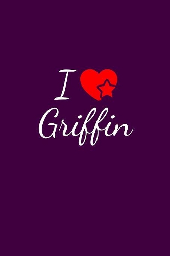 I love Griffin: Notebook / Journal / Diary - 6 x 9 inches (15,24 x 22,86 cm), 150 pages. For everyone who's in love with Griffin.