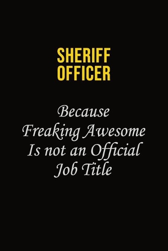 Sheriff Officer Because Freaking Awesome Is Not An Official Job Title