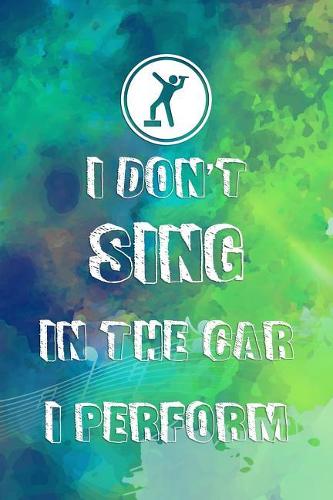 I Don't Sing In The Car, I Perform