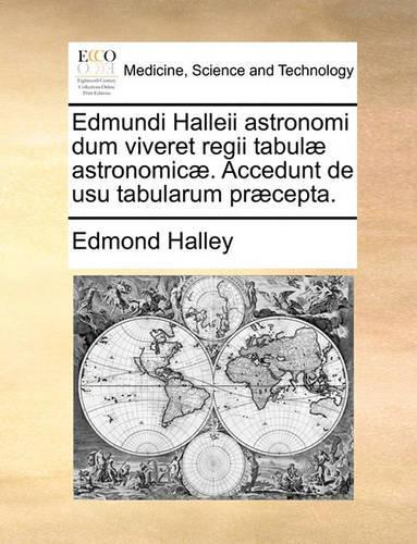 Edmundi Halleii Astronomi Dum Viveret Regii Tabulae Astronomicae. Accedunt de Usu Tabularum Praecepta.: (Latin)
