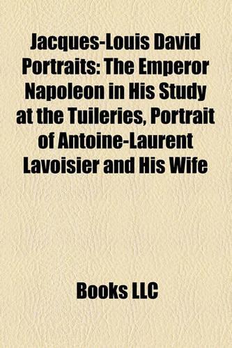 Jacques-Louis David Portraits: The Emperor Napoleon in His Study at the Tuileries, Portrait of Antoine-Laurent Lavoisier and His Wife(English)