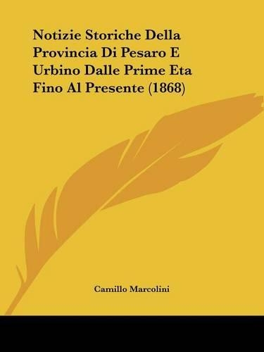 Notizie Storiche Della Provincia Di Pesaro E Urbino Dalle Prime Eta Fino Al Presente (1868)