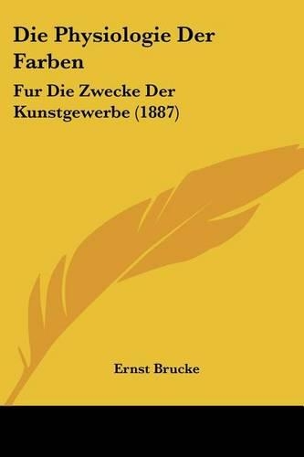 Die Physiologie Der Farben: Fur Die Zwecke Der Kunstgewerbe (1887)(German)