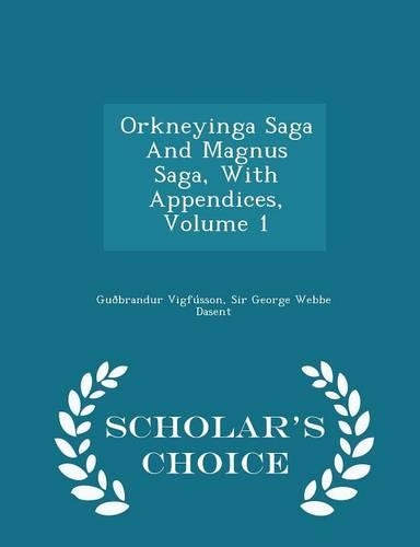 Orkneyinga Saga and Magnus Saga, with Appendices, Volume 1 - Scholar's Choice Edition