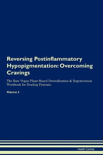 Reversing Postinflammatory Hypopigmentation: Overcoming Cravings The Raw Vegan Plant-Based Detoxification & Regeneration Workbook for Healing Patients.Volume 3