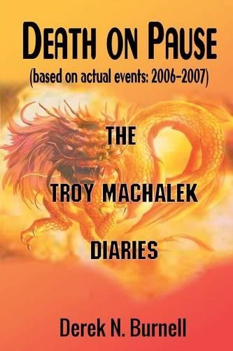 Death on Pause (Based on Actual Events: 2006-2007) the Troy Machalek Diaries