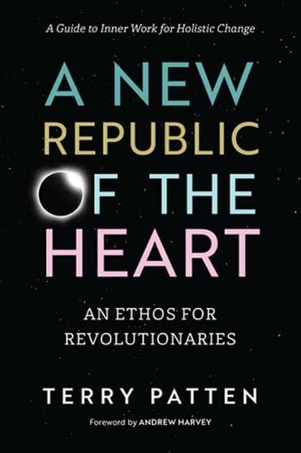 A New Republic of the Heart: An Ethos for Revolutionaries--A Guide to Inner Work for Holistic Change(Sacred Activism)