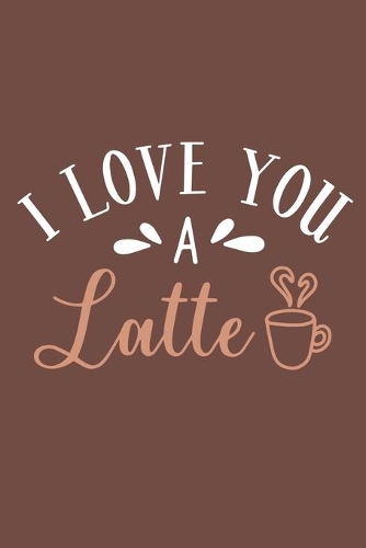 I Love You A Latte
