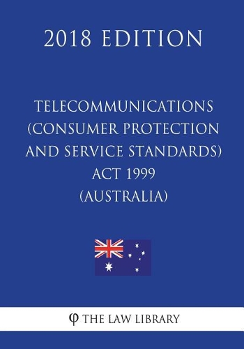 Telecommunications (Consumer Protection and Service Standards) Act 1999 (Australia) (2018 Edition)