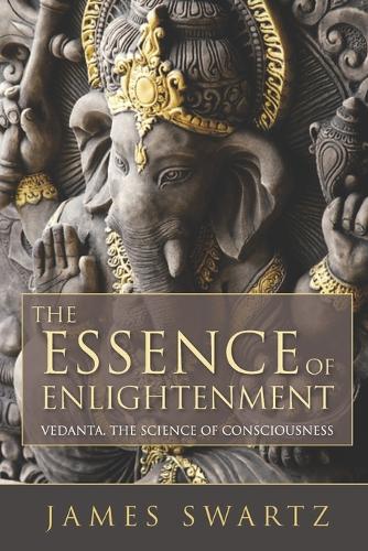 Essence of Enlightenment: Vedanta, the Science of Consciousness