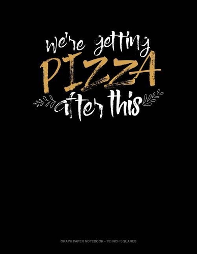 We're Getting Pizza After This