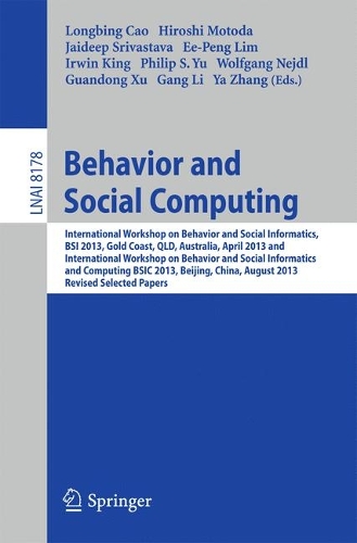Behavior and Social Computing: International Workshop on Behavior and Social Informatics, BSI 2013, Gold Coast, Australia, April 14-17, and International Workshop on Behavior and (Lecture Notes in Artificial Intelligence)
