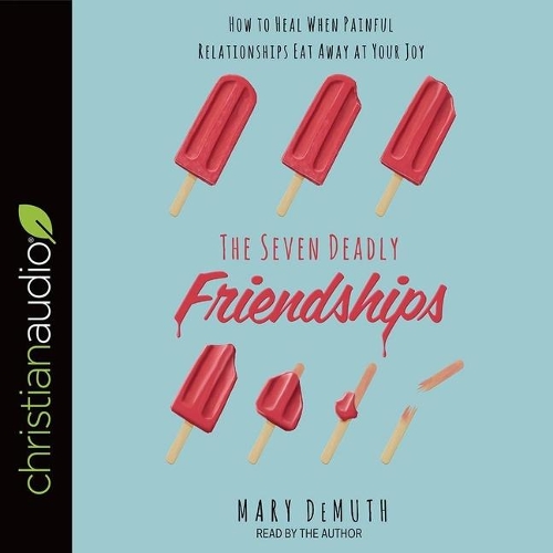 Seven Deadly Friendships: How to Heal When Painful Relationships Eat Away at Your Joy