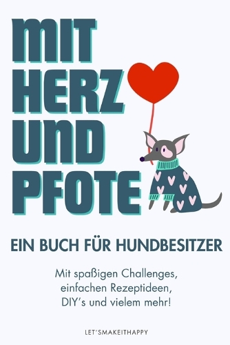 Mit Herz und Pfote: Ein Buch für Hundebesitzer - mit spaßigen Challenges, einfachen Rezeptideen, DIY's und vielem mehr!