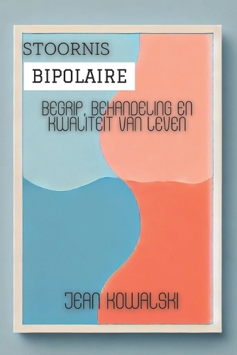 Bipolaire Stoornis: Begrip, Behandeling En Kwaliteit Van Leven(Mentale Stoornissen: Een Serie Over Psychologische Aandoeningen)