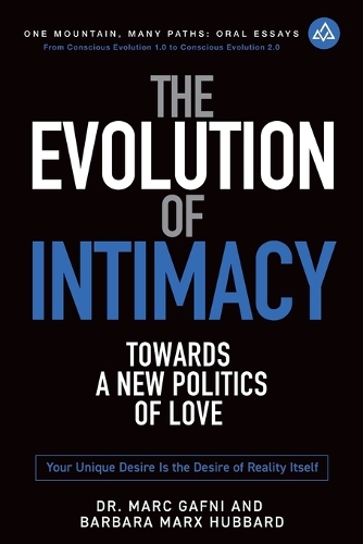 The Evolution of Intimacy: Towards a New Politics of Love: Your Unique Clarified Desire Is the Desire of Reality Itself(11 One Mountain Oral Essays)