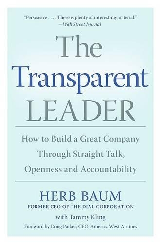 The The Transparent Leader Transparent Leader: How To Build A Great Company Through Straight Talk, Openness And Accountability