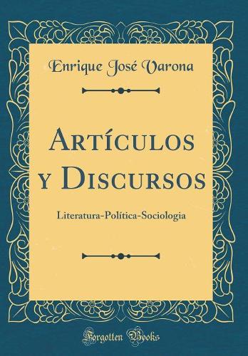 Artículos y Discursos: Literatura-Política-Sociologia (Classic Reprint)