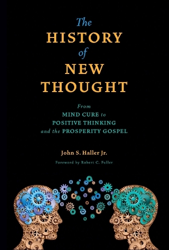 The History of New Thought: From Mind Cure to Positive Thinking and the Prosperity Gospel(SWEDENBORG STUDIES)