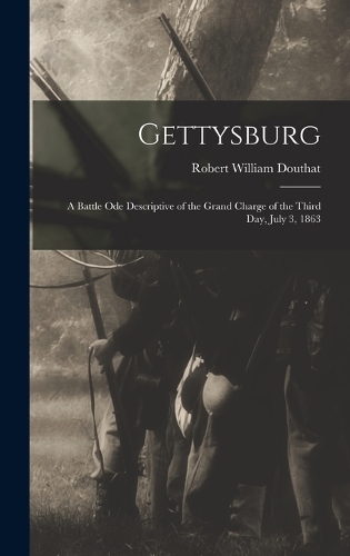 Gettysburg; a Battle ode Descriptive of the Grand Charge of the Third day, July 3, 1863