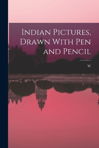 Indian Pictures, Drawn With pen and Pencil