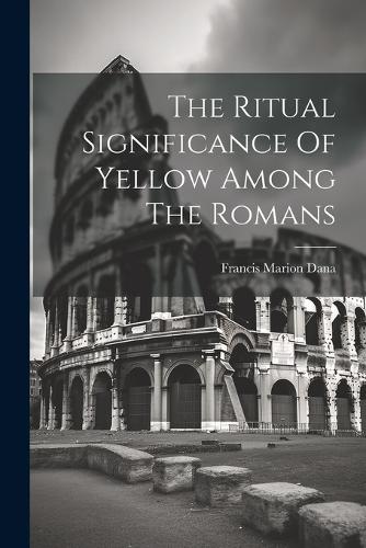 Ritual Significance Of Yellow Among The Romans