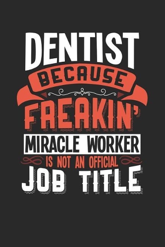 Dentist Because Freakin' Miracle Worker Is Not an Official Job Title