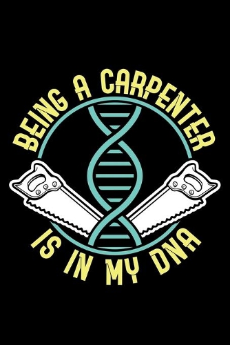 Being a Carpenter Is in My DNA: A Journal, Notepad, or Diary to write down your thoughts. - 120 Page - 6x9 - College Ruled Journal - Writing Book, Personal Writing Space, Doodle, N