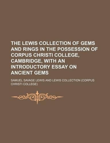 The Lewis Collection of Gems and Rings in the Possession of Corpus Christi College, Cambridge, with an Introductory Essay on Ancient Gems: (English)