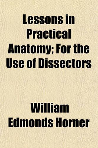 Lessons in Practical Anatomy; For the Use of Dissectors: (English)