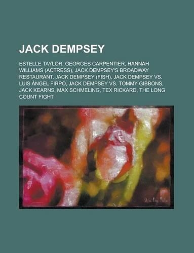 Jack Dempsey: Georges Carpentier, Max Schmeling, Luis Angel Firpo, the Long Count Fight, Jack Dempsey vs. Tommy Gibbons, Tex Rickard(English)