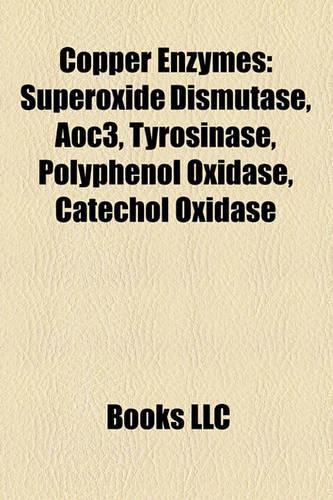 Copper Enzymes: Superoxide Dismutase, Aoc3, Tyrosinase, Polyphenol Oxidase, Catechol Oxidase(English)