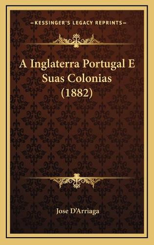 A Inglaterra Portugal E Suas Colonias (1882)