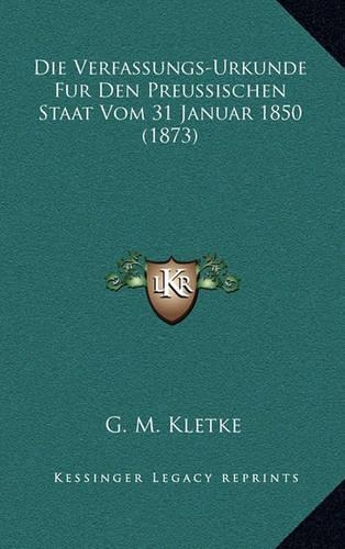 Die Verfassungs-Urkunde Fur Den Preussischen Staat Vom 31 Januar 1850 (1873)